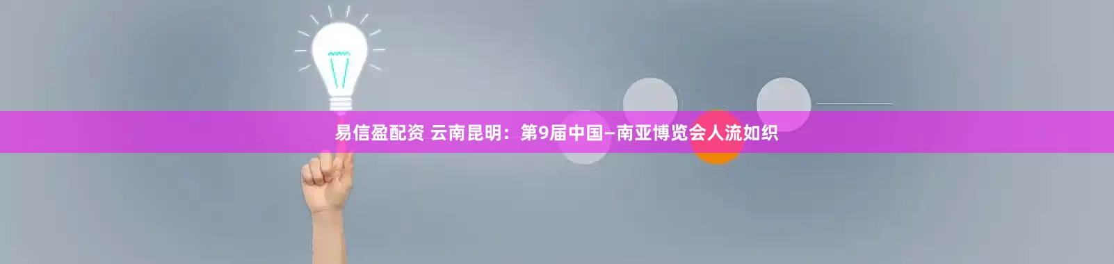 易信盈配资 云南昆明:第9届中国—南亚博览会人流如织