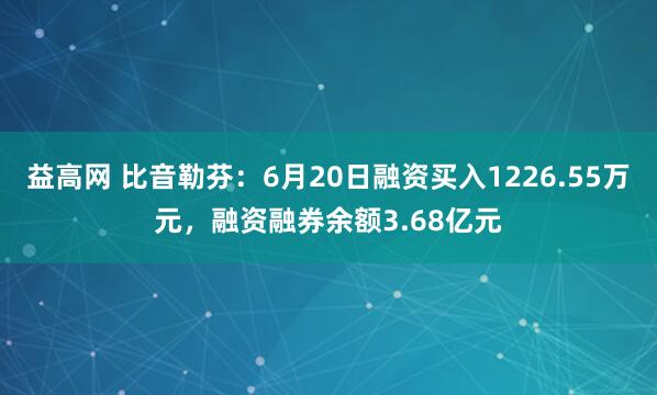 益高网 比音勒芬：6月20日融资买入1226.55万元，融资融券余额3.68亿元
